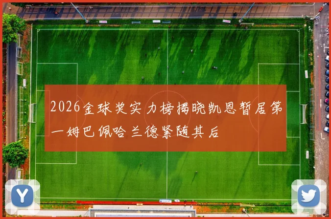 2026金球奖实力榜揭晓凯恩暂居第一姆巴佩哈兰德紧随其后