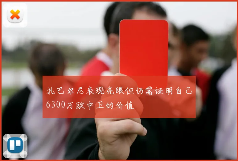 扎巴尔尼表现亮眼但仍需证明自己6300万欧中卫的价值