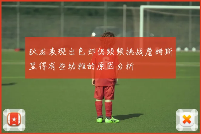 狄龙表现出色却仍频频挑战詹姆斯显得有些幼稚的原因分析