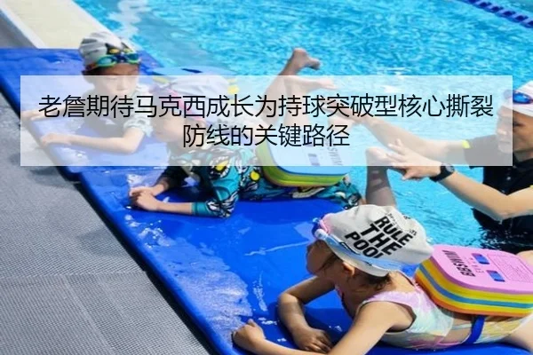 老詹期待马克西成长为持球突破型核心撕裂防线的关键路径 | kaiyun